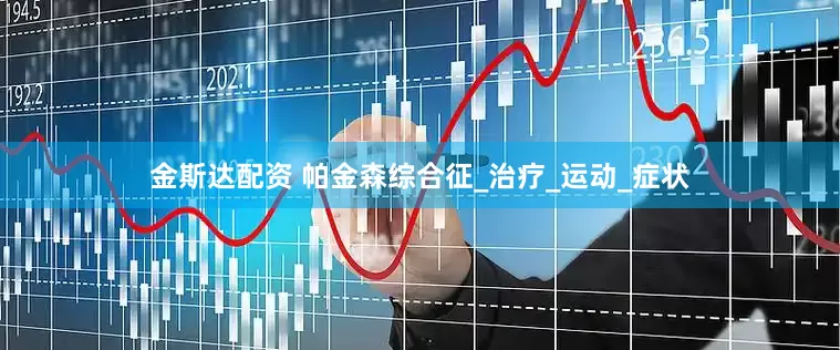 金斯达配资 帕金森综合征_治疗_运动_症状