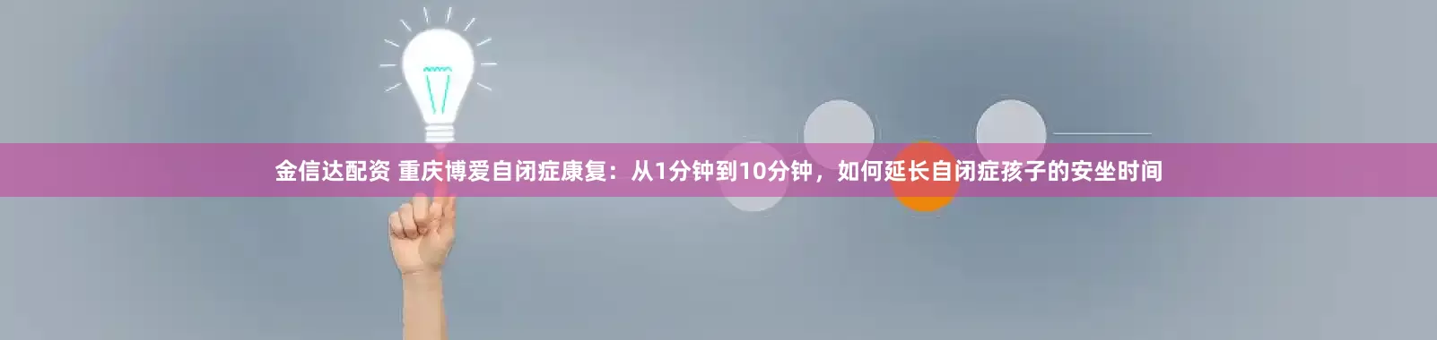 金信达配资 重庆博爱自闭症康复：从1分钟到10分钟，如何延长自闭症孩子的安坐时间